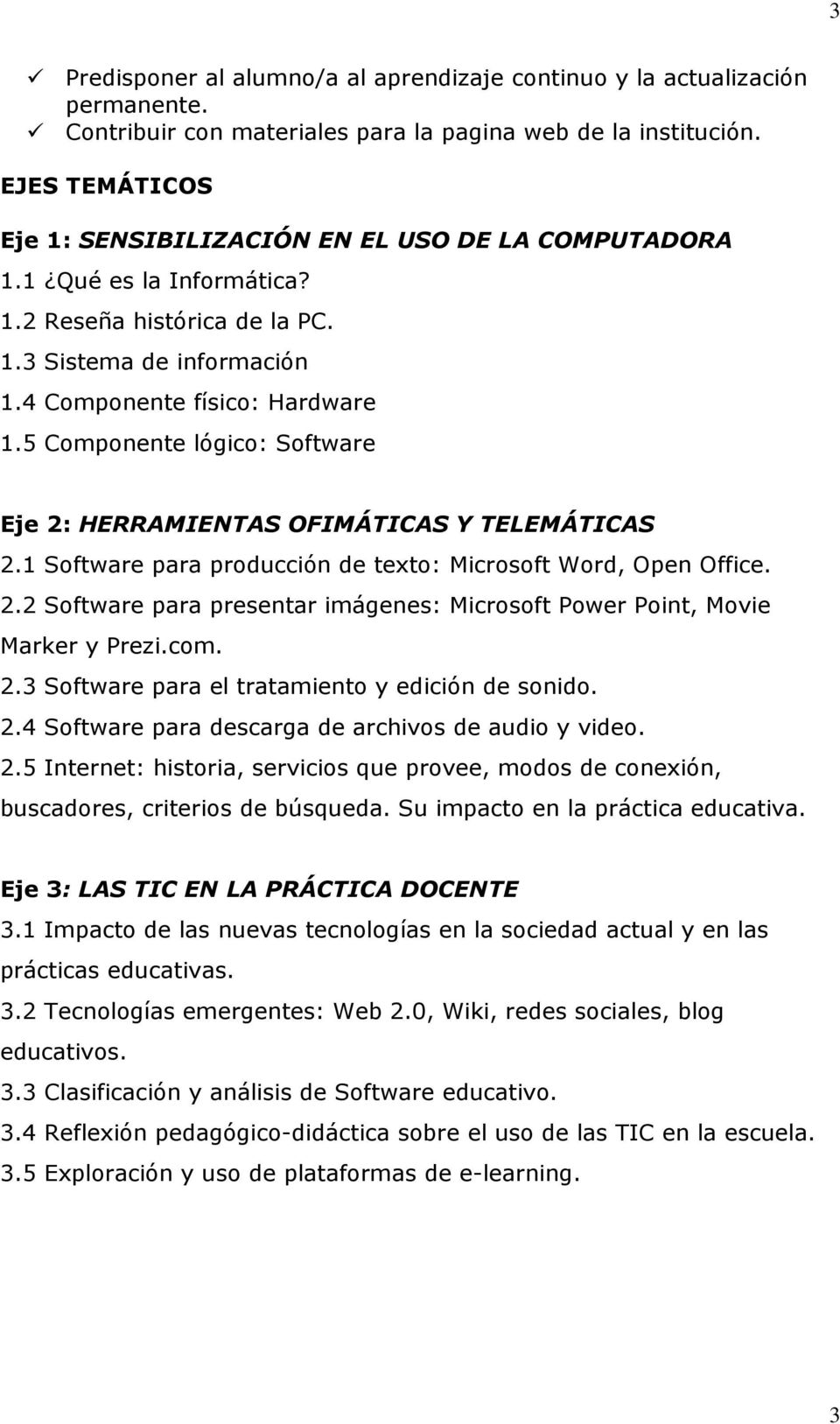 5 Componente lógico: Software Eje 2: HERRAMIENTAS OFIMÁTICAS Y TELEMÁTICAS 2.1 Software para producción de texto: Microsoft Word, Open Office. 2.2 Software para presentar imágenes: Microsoft Power Point, Movie Marker y Prezi.
