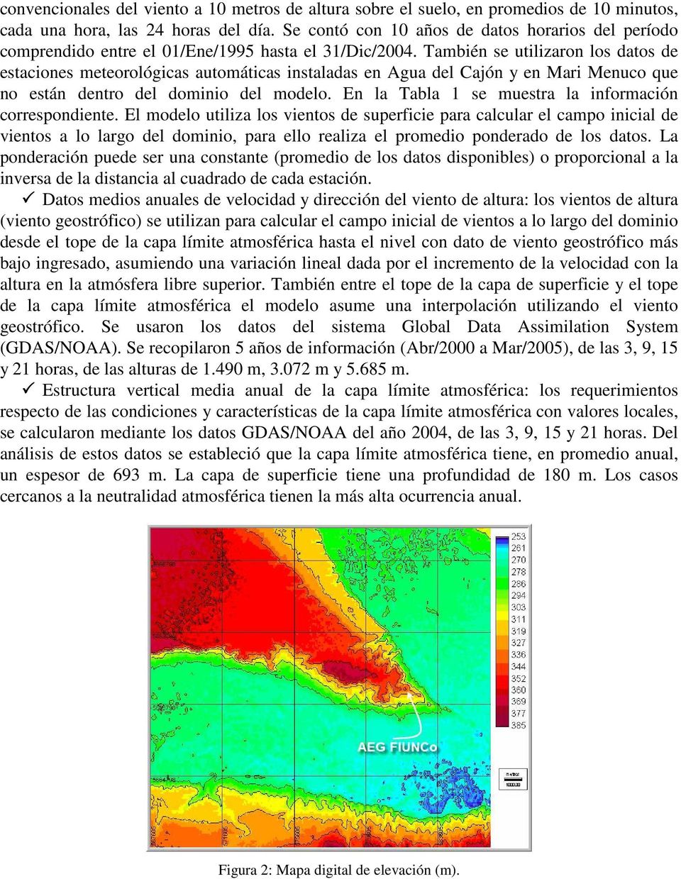 También se utilizaron los datos de estaciones meteorológicas automáticas instaladas en Agua del Cajón y en Mari Menuco que no están dentro del dominio del modelo.