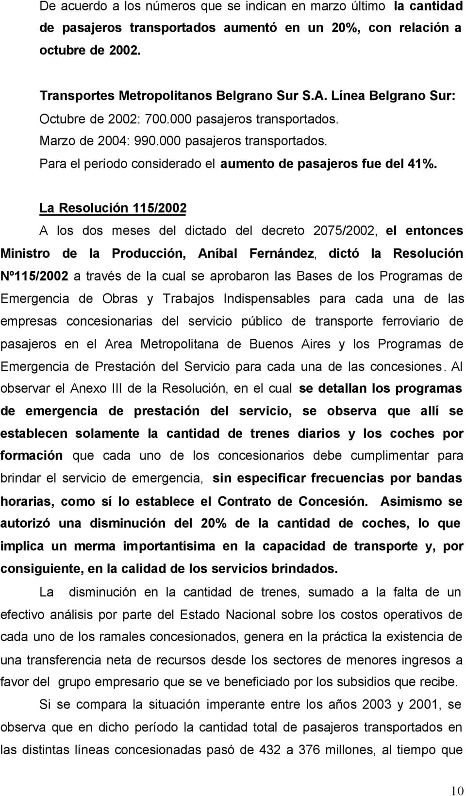 La Resolución 115/2002 A los dos meses del dictado del decreto 2075/2002, el entonces Ministro de la Producción, Aníbal Fernández, dictó la Resolución Nº115/2002 a través de la cual se aprobaron las