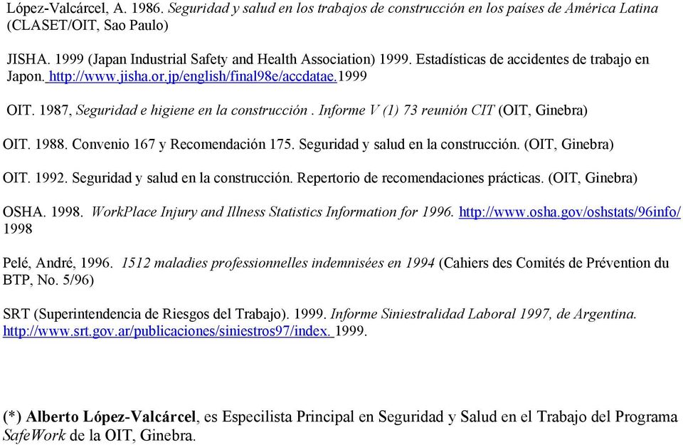 Informe V (1) 73 reunión CIT (OIT, Ginebra) OIT. 1988. Convenio 167 y Recomendación 175. Seguridad y salud en la construcción. (OIT, Ginebra) OIT. 1992. Seguridad y salud en la construcción. Repertorio de recomendaciones prácticas.