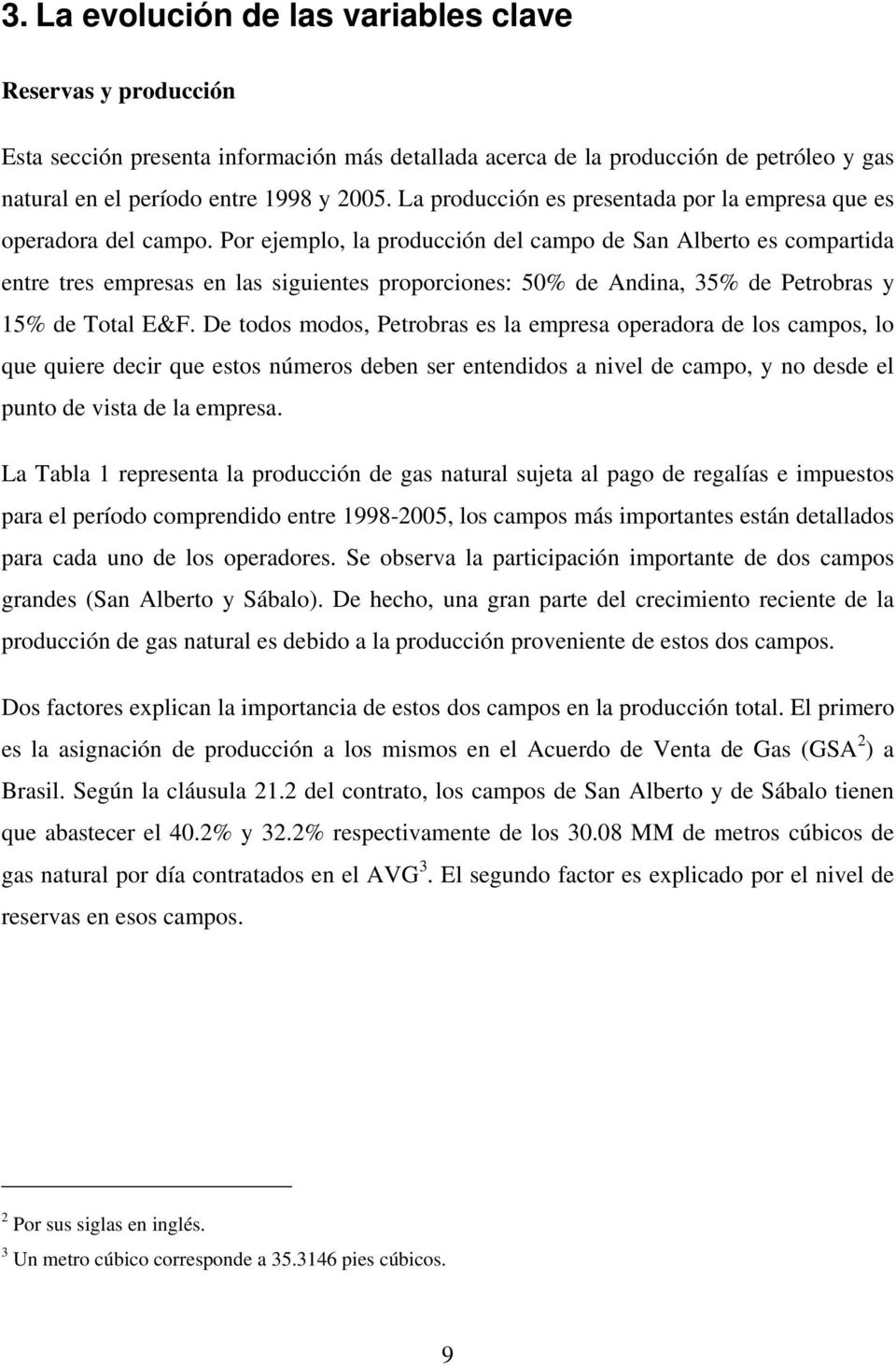 Por ejemplo, la producción del campo de San Alberto es compartida entre tres empresas en las siguientes proporciones: 50% de Andina, 35% de Petrobras y 15% de Total E&F.