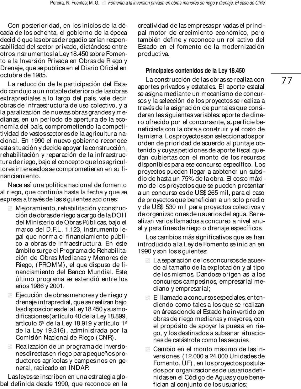 otros instrumentos la Ley 18.450 sobre Fomento a la Inversión Privada en Obras de Riego y Drenaje, que se publica en el Diario Oficial en octubre de 1985.