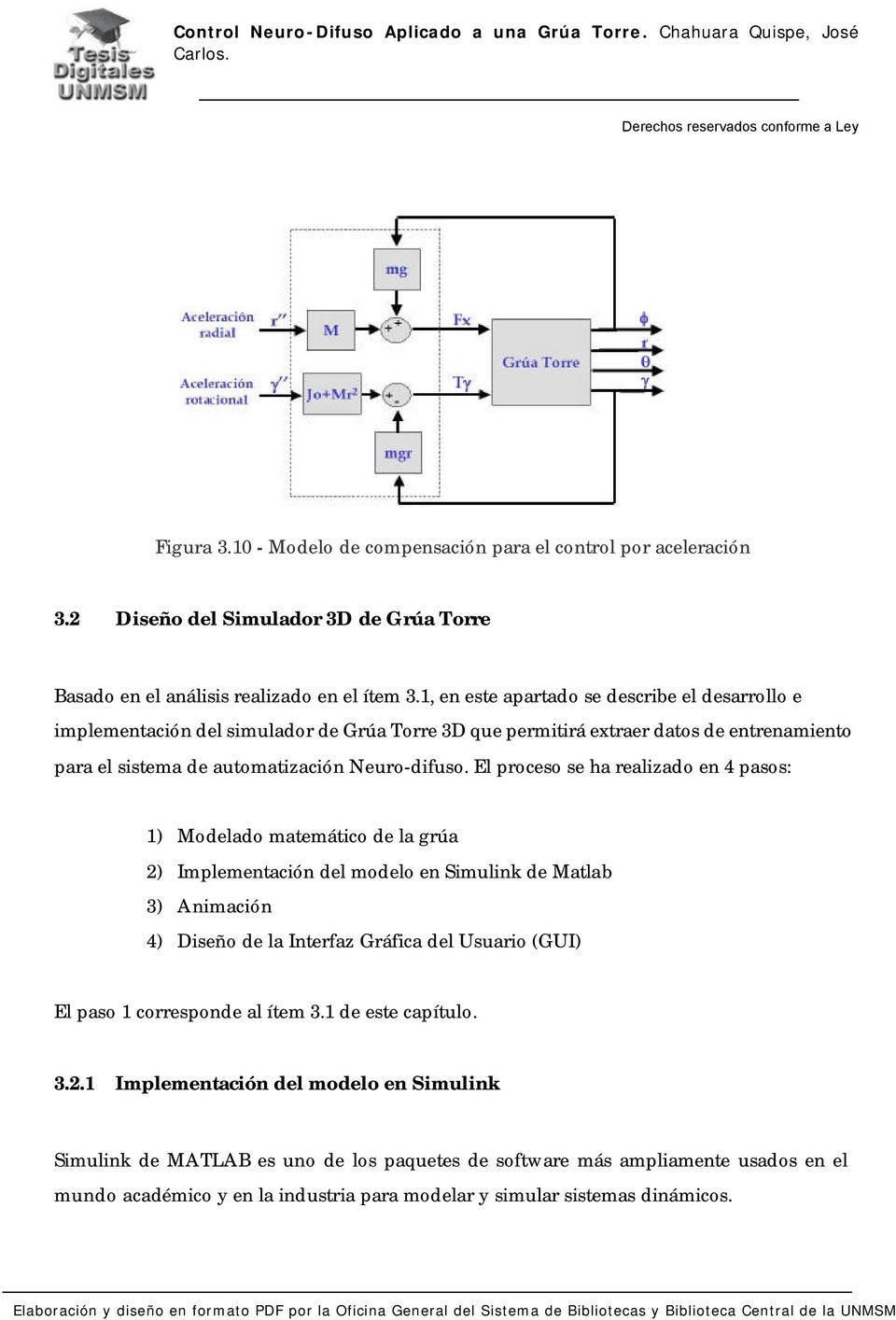 El proceso se ha realizado en 4 pasos: 1) Modelado matemático de la grúa 2) Implementación del modelo en Simulink de Matlab 3) Animación 4) Diseño de la Interfaz Gráfica del Usuario (GUI) El paso