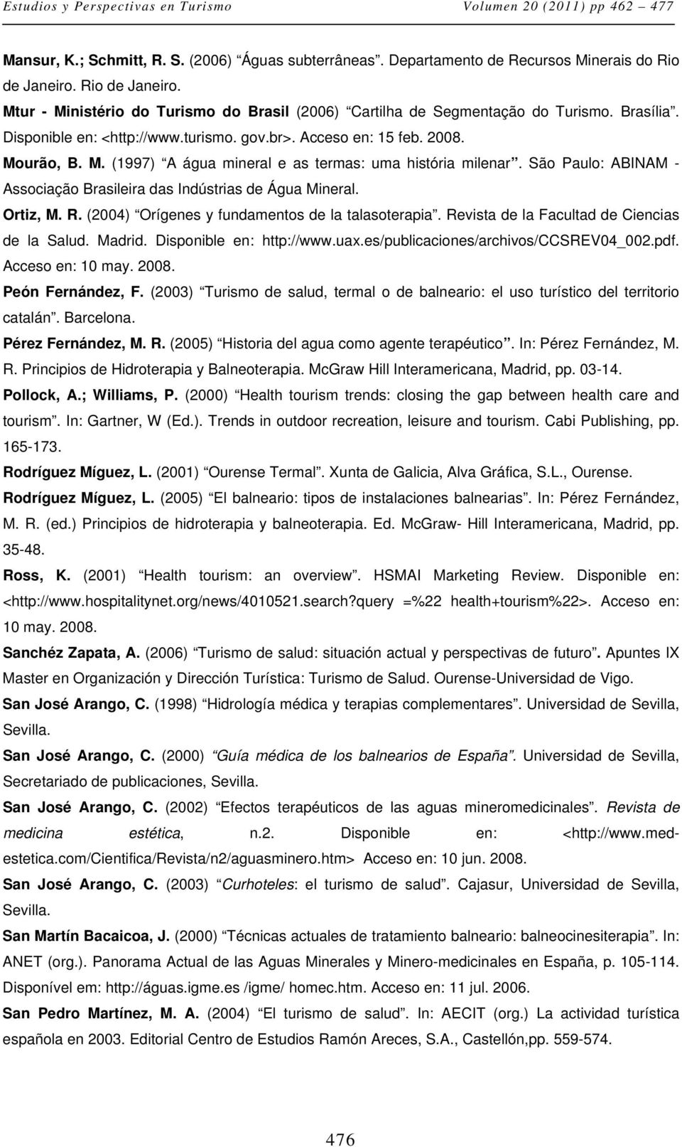 São Paulo: ABINAM - Associação Brasileira das Indústrias de Água Mineral. Ortiz, M. R. (2004) Orígenes y fundamentos de la talasoterapia. Revista de la Facultad de Ciencias de la Salud. Madrid.