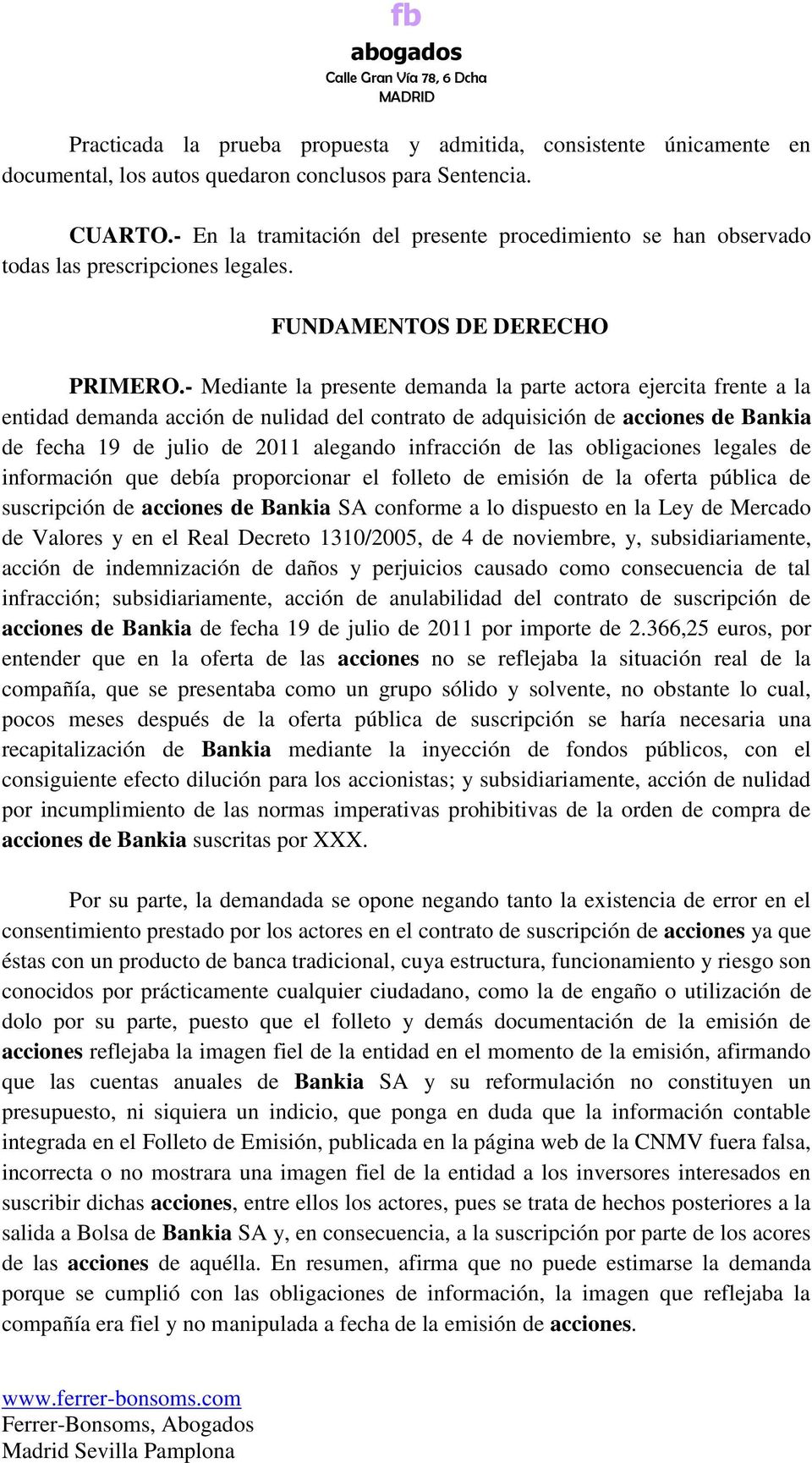 - Mediante la presente demanda la parte actora ejercita frente a la entidad demanda acción de nulidad del contrato de adquisición de acciones de Bankia de fecha 19 de julio de 2011 alegando