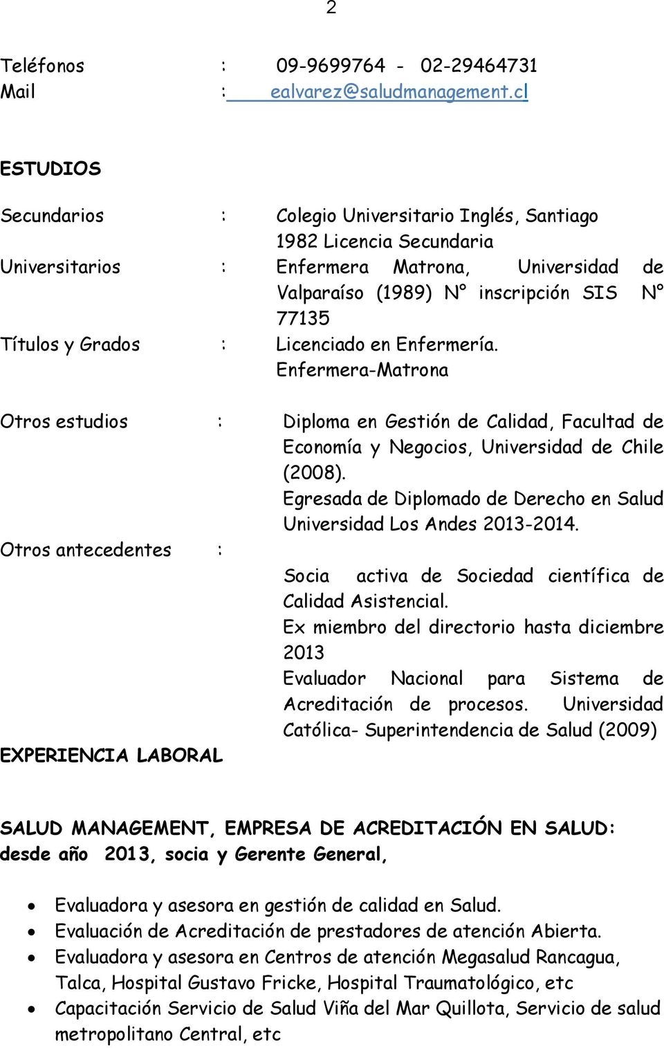 Grados : Licenciado en Enfermería. Enfermera-Matrona Otros estudios : Diploma en Gestión de Calidad, Facultad de Economía y Negocios, Universidad de Chile (2008).