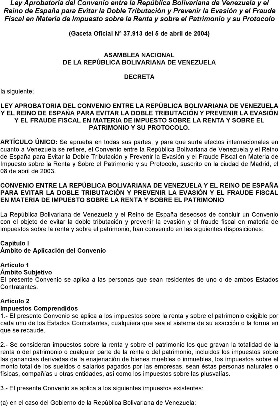 913 del 5 de abril de 2004) la siguiente; ASAMBLEA NACIONAL DE LA REPÚBLICA BOLIVARIANA DE VENEZUELA DECRETA LEY APROBATORIA DEL CONVENIO ENTRE LA REPÚBLICA BOLIVARIANA DE VENEZUELA Y EL REINO DE