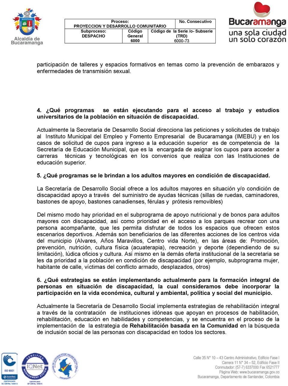Actualmente la Secretaria de Desarrollo Social direcciona las peticiones y solicitudes de trabajo al Instituto Municipal del Empleo y Fomento Empresarial de Bucaramanga (IMEBU) y en los casos de
