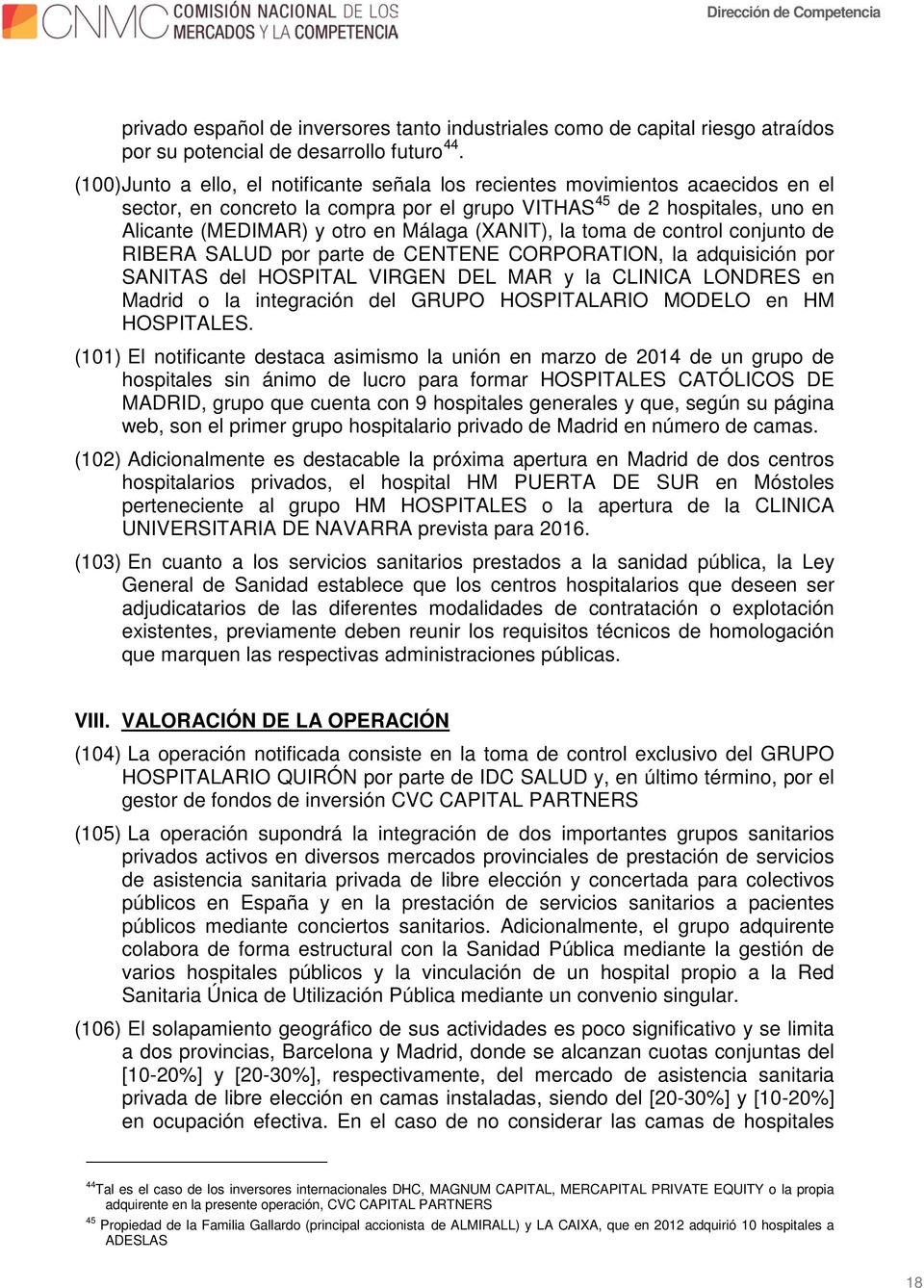 (XANIT), la toma de control conjunto de RIBERA SALUD por parte de CENTENE CORPORATION, la adquisición por SANITAS del HOSPITAL VIRGEN DEL MAR y la CLINICA LONDRES en Madrid o la integración del GRUPO