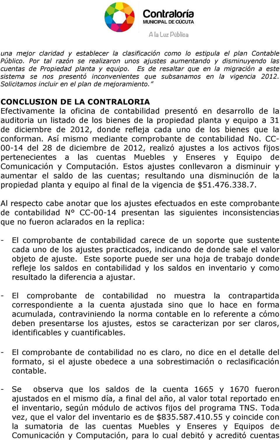 CONCLUSION DE LA CONTRALORIA Efectivamente la oficina de contabilidad presentó en desarrollo de la auditoria un listado de los bienes de la propiedad planta y equipo a 31 de diciembre de 2012, donde