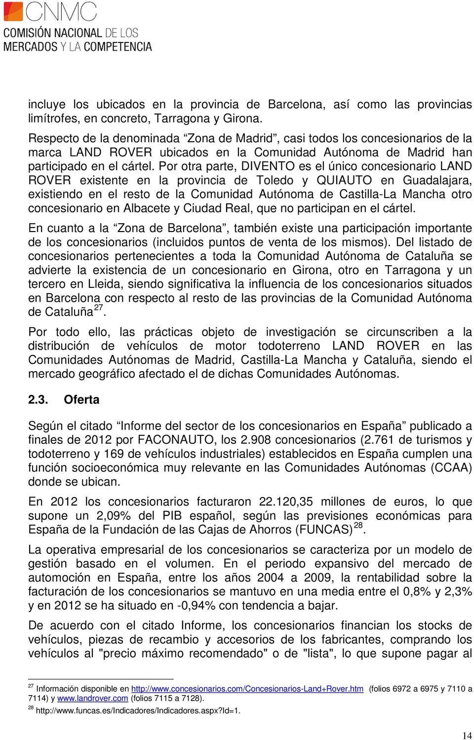 Por otra parte, DIVENTO es el único concesionario LAND ROVER existente en la provincia de Toledo y QUIAUTO en Guadalajara, existiendo en el resto de la Comunidad Autónoma de Castilla-La Mancha otro
