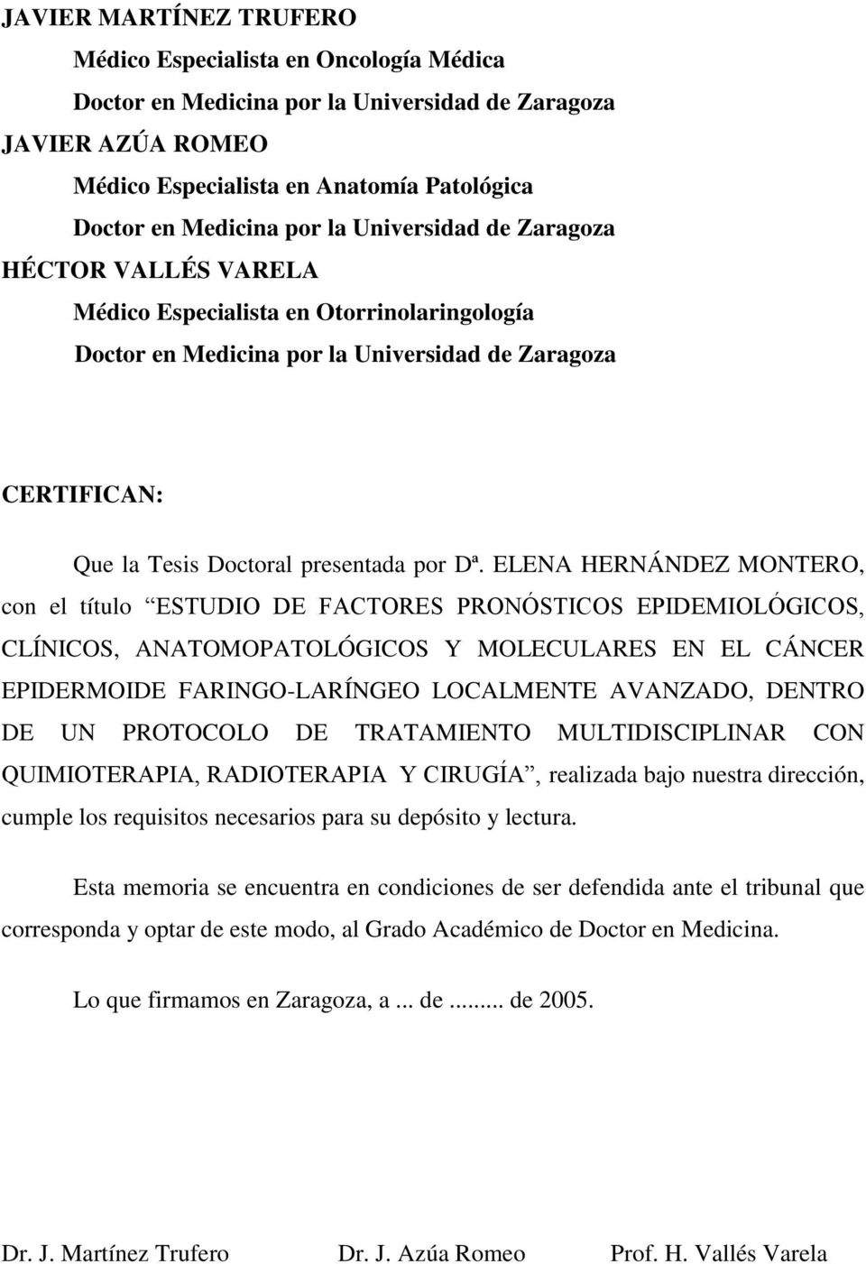 ELENA HERNÁNDEZ MONTERO, con el título ESTUDIO DE FACTORES PRONÓSTICOS EPIDEMIOLÓGICOS, CLÍNICOS, ANATOMOPATOLÓGICOS Y MOLECULARES EN EL CÁNCER EPIDERMOIDE FARINGO-LARÍNGEO LOCALMENTE AVANZADO,