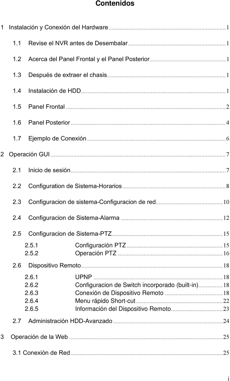 3 Configuracion de sistema-configuracion de red... 10 2.4 Configuracion de Sistema-Alarma... 12 2.5 Configuracion de Sistema-PTZ... 15 2.5.1 Configuración PTZ... 15 2.5.2 Operación PTZ... 16 2.