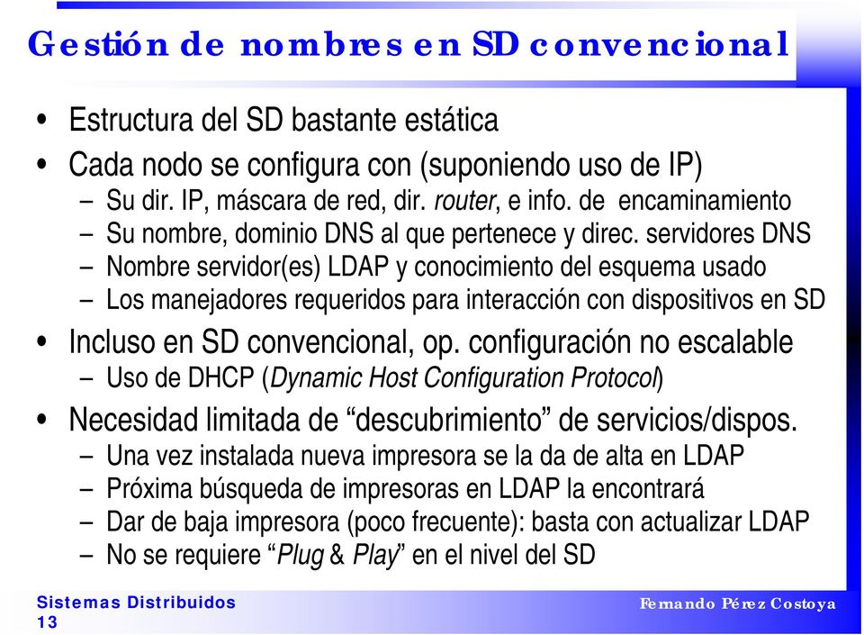 servidores DNS Nombre servidor(es) LDAP y conocimiento del esquema usado Los manejadores requeridos para interacción con dispositivos en SD Incluso en SD convencional, op.