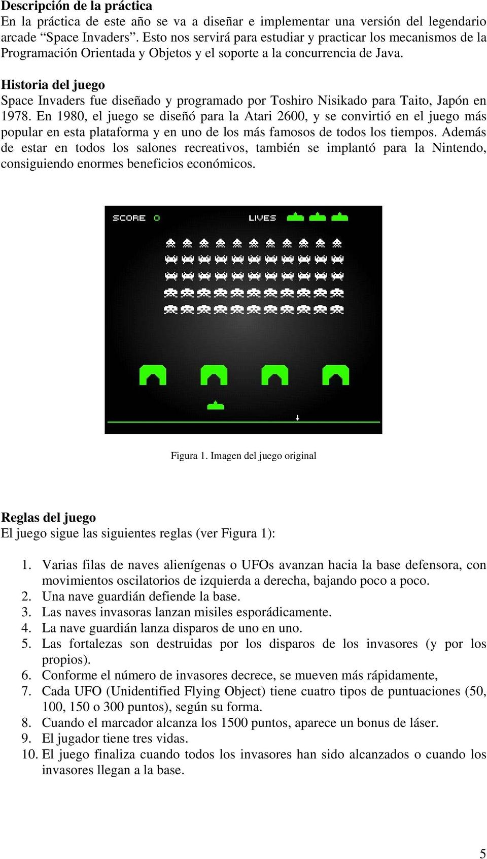 Historia del juego Space Invaders fue diseñado y programado por Toshiro Nisikado para Taito, Japón en 1978.