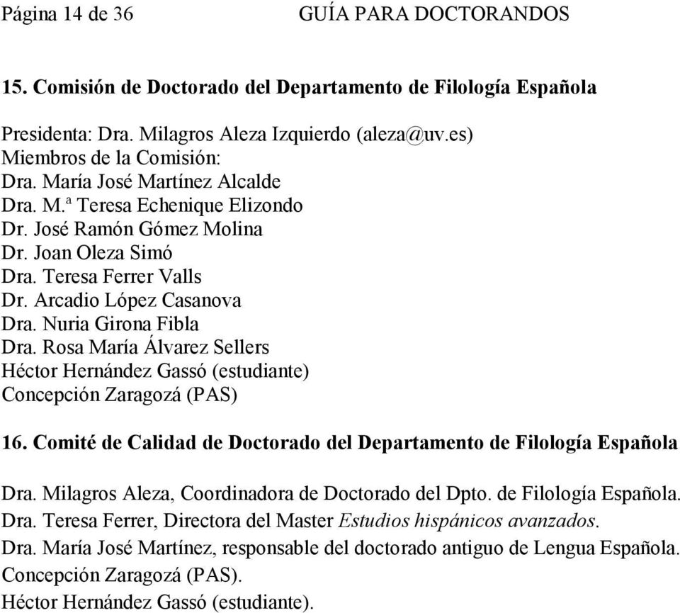 Rosa María Álvarez Sellers Héctor Hernández Gassó (estudiante) Concepción Zaragozá (PAS) 16. Comité de Calidad de Doctorado del Departamento de Filología Española Dra.