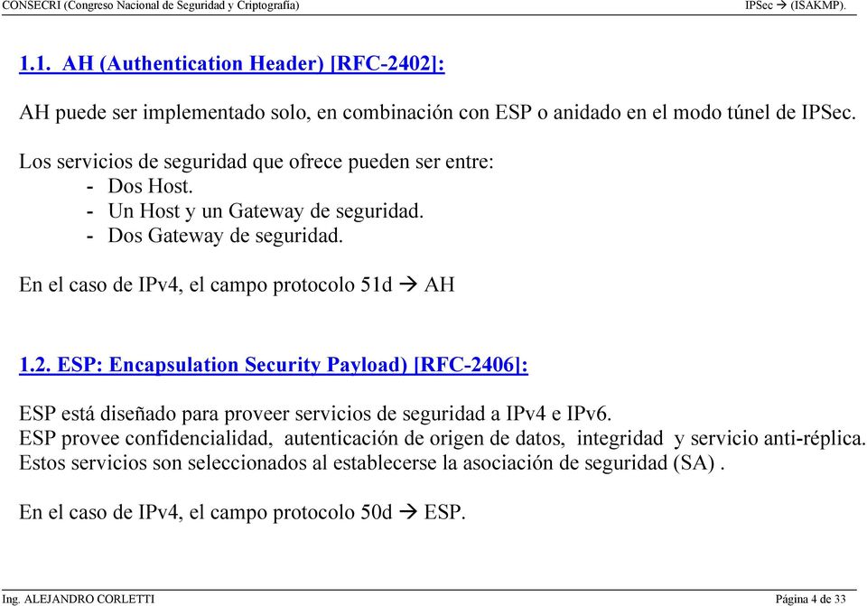 En el caso de IPv4, el campo protocolo 51d AH 1.2. ESP: Encapsulation Security Payload) [RFC-2406]: ESP está diseñado para proveer servicios de seguridad a IPv4 e IPv6.