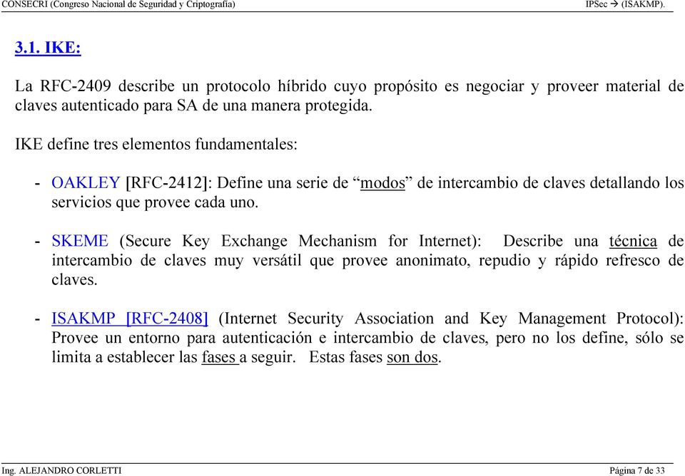 - SKEME (Secure Key Exchange Mechanism for Internet): Describe una técnica de intercambio de claves muy versátil que provee anonimato, repudio y rápido refresco de claves.