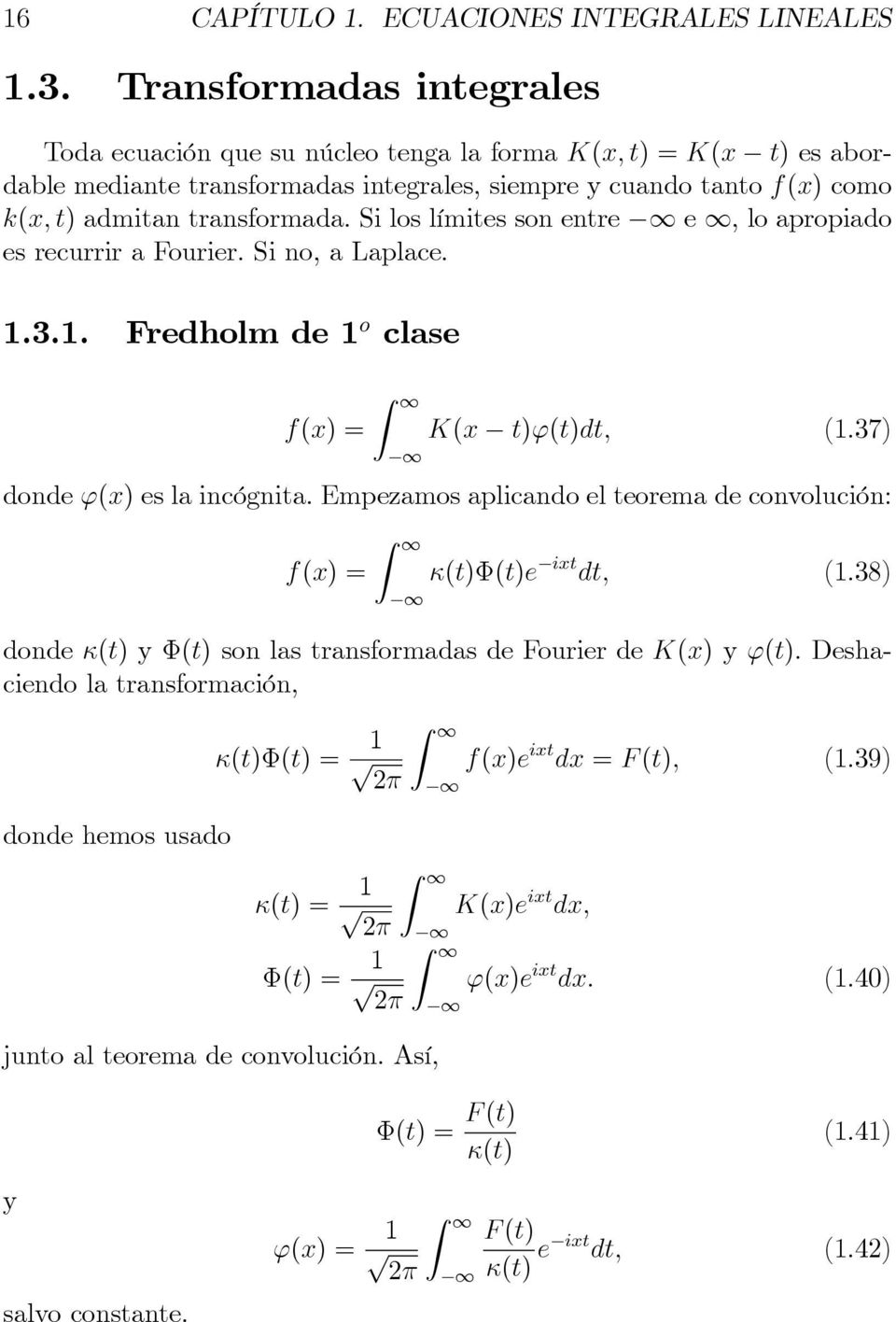 Si los límites son entre e, lo propido es recurrir Fourier. Si no, Lplce..3.. Fredholm de o clse f(x) = Z K(x t)'(t)dt; (.37) donde '(x) es l incógnit.
