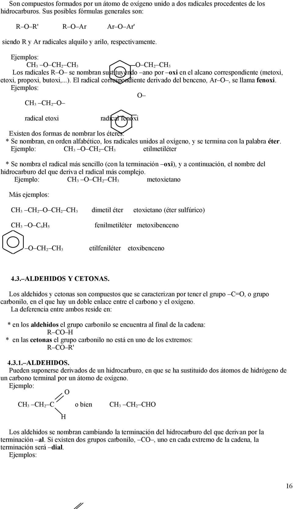 C 2 C 2 Los radicales R se nombran sustituyendo ano por oxi en el alcano correspondiente (metoxi, etoxi, propoxi, butoxi,...). El radical correspondiente derivado del benceno, Ar, se llama fenoxi.