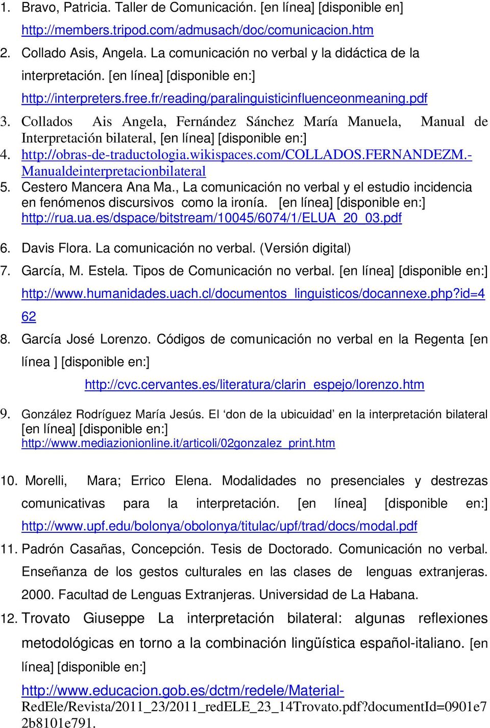 Collados Ais Angela, Fernández Sánchez María Manuela, Manual de Interpretación bilateral, [en línea] [disponible en:] 4. http://obras-de-traductologia.wikispaces.com/collados.fernandezm.