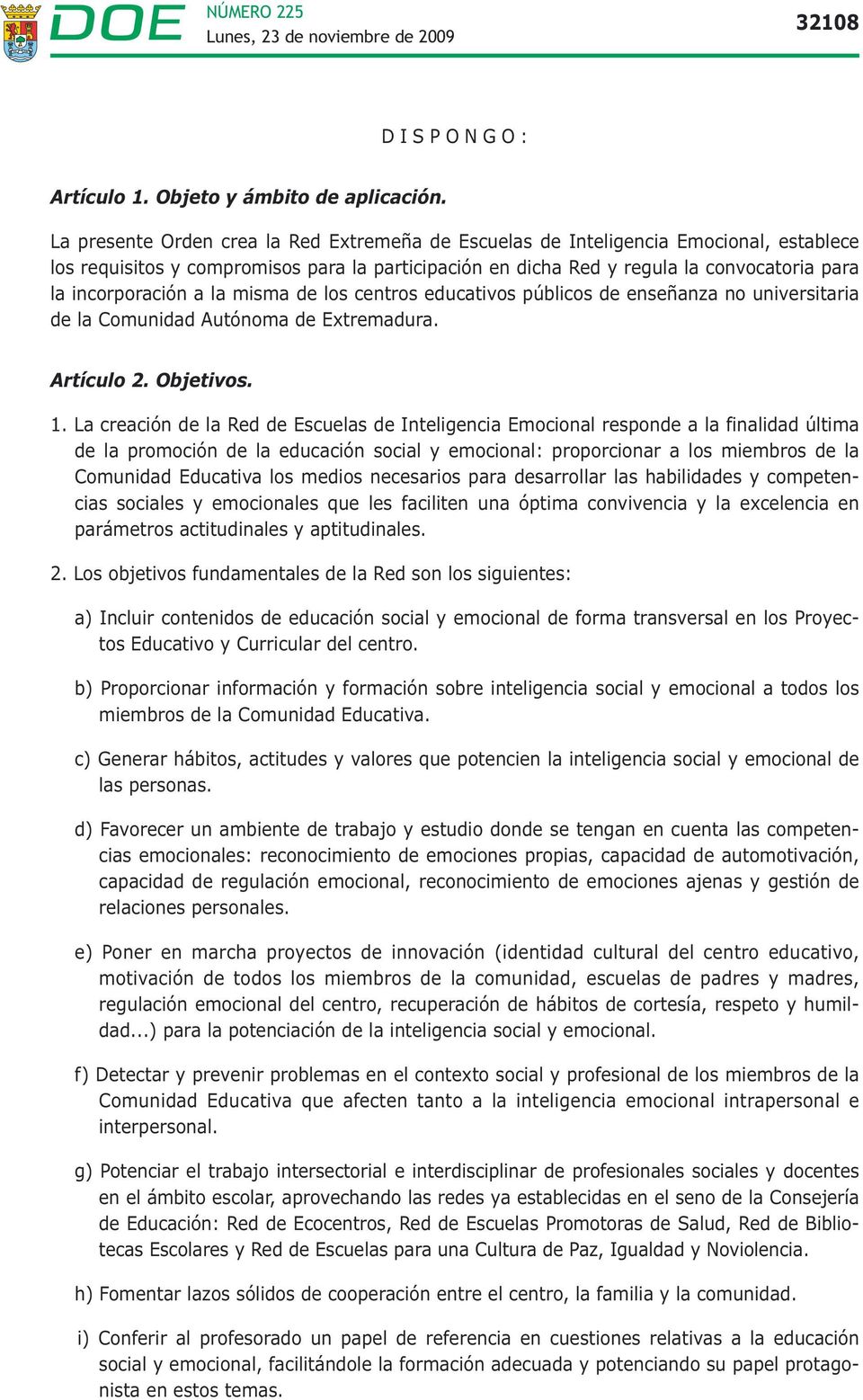 a la misma de los centros educativos públicos de enseñanza no universitaria de la Comunidad Autónoma de Extremadura. Artículo 2. Objetivos. 1.