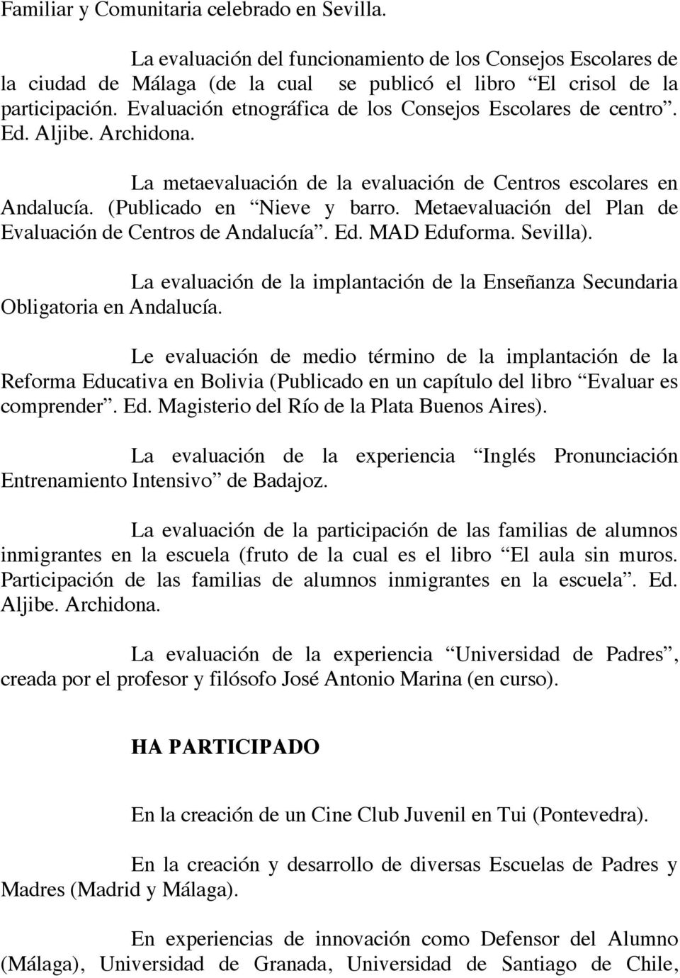 Metaevaluación del Plan de Evaluación de Centros de Andalucía. Ed. MAD Eduforma. Sevilla). La evaluación de la implantación de la Enseñanza Secundaria Obligatoria en Andalucía.