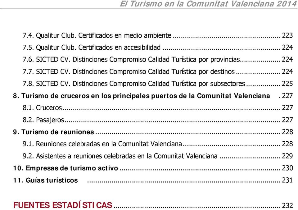 .. 225 8. Turismo de cruceros en los principales puertos de la Comunitat Valenciana. 227 8.1. Cruceros... 227 8.2. Pasajeros... 227 9. Turismo de reuniones... 228 9.1. Reuniones celebradas en la Comunitat Valenciana.