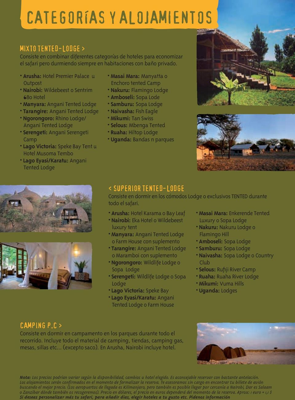 Angani Serengeti Camp Lago Victoria: Speke Bay Tent u Hotel Musoma Tembo Lago Eyasi/Karatu: Angani Tented Lodge Masai Mara: Manyatta o Enchoro tented Camp Nakuru: Flamingo Lodge Amboseli: Sopa Lode