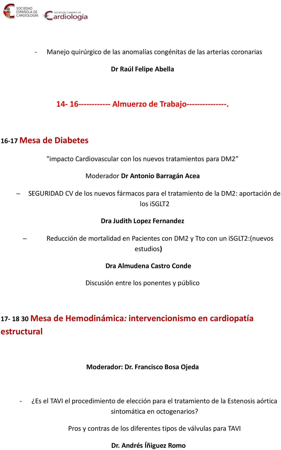 los isglt2 Dra Judith Lopez Fernandez Reducción de mortalidad en Pacientes con DM2 y Tto con un isglt2:(nuevos estudios) Dra Almudena Castro Conde Discusión entre los ponentes y público 17-18 30 Mesa