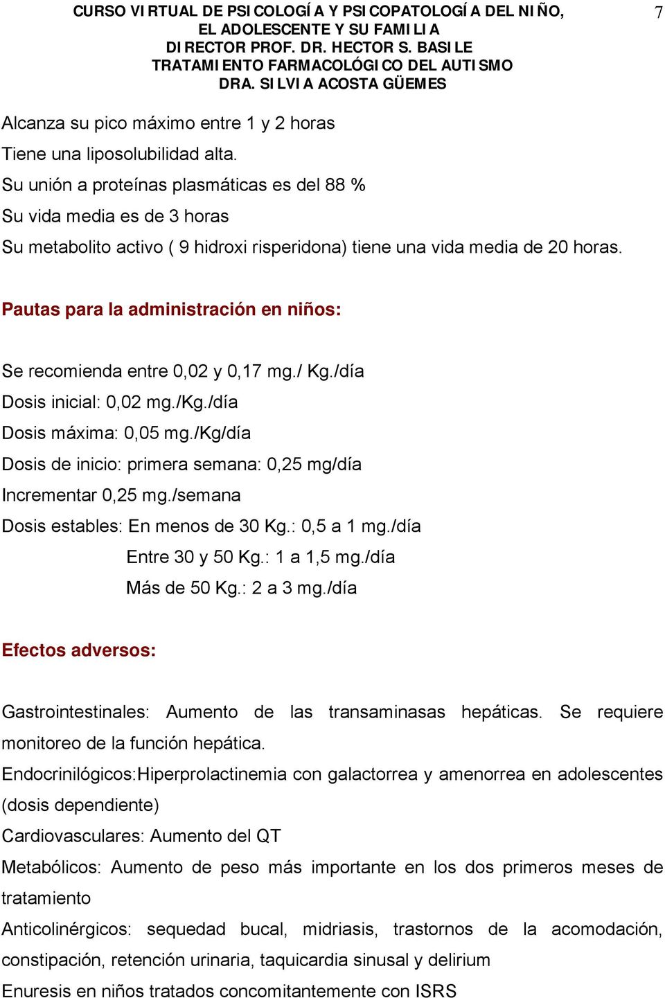 Pautas para la administración en niños: Se recomienda entre 0,02 y 0,17 mg./ Kg./día Dosis inicial: 0,02 mg./kg./día Dosis máxima: 0,05 mg.