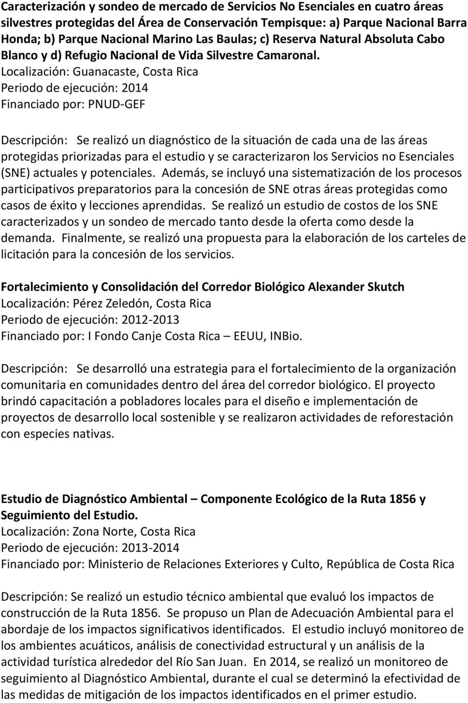 Localización: Guanacaste, Costa Rica Periodo de ejecución: 2014 Financiado por: PNUD-GEF Descripción: Se realizó un diagnóstico de la situación de cada una de las áreas protegidas priorizadas para el