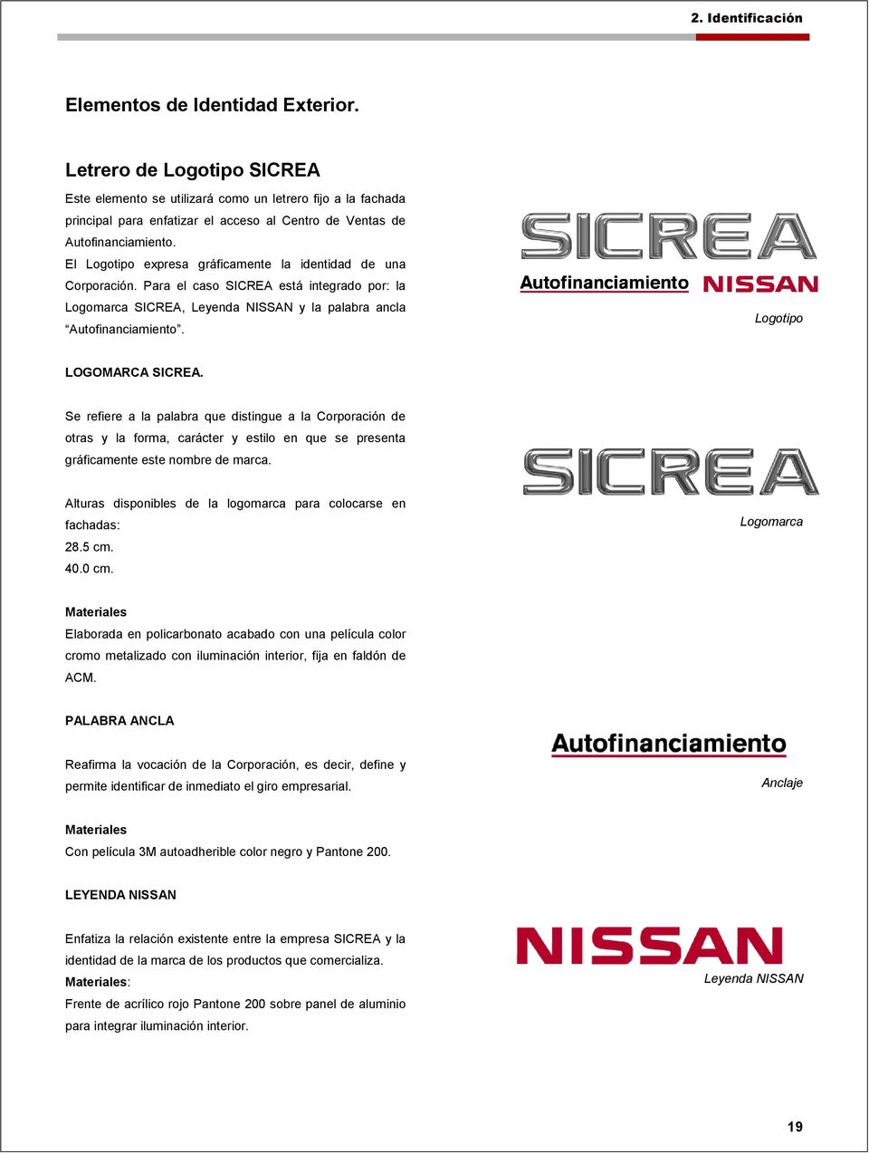 El Logotipo expresa gráficamente la identidad de una Corporación. Para el caso SICREA está integrado por: la Logomarca SICREA, Leyenda NISSAN y la palabra ancla Autofinanciamiento.