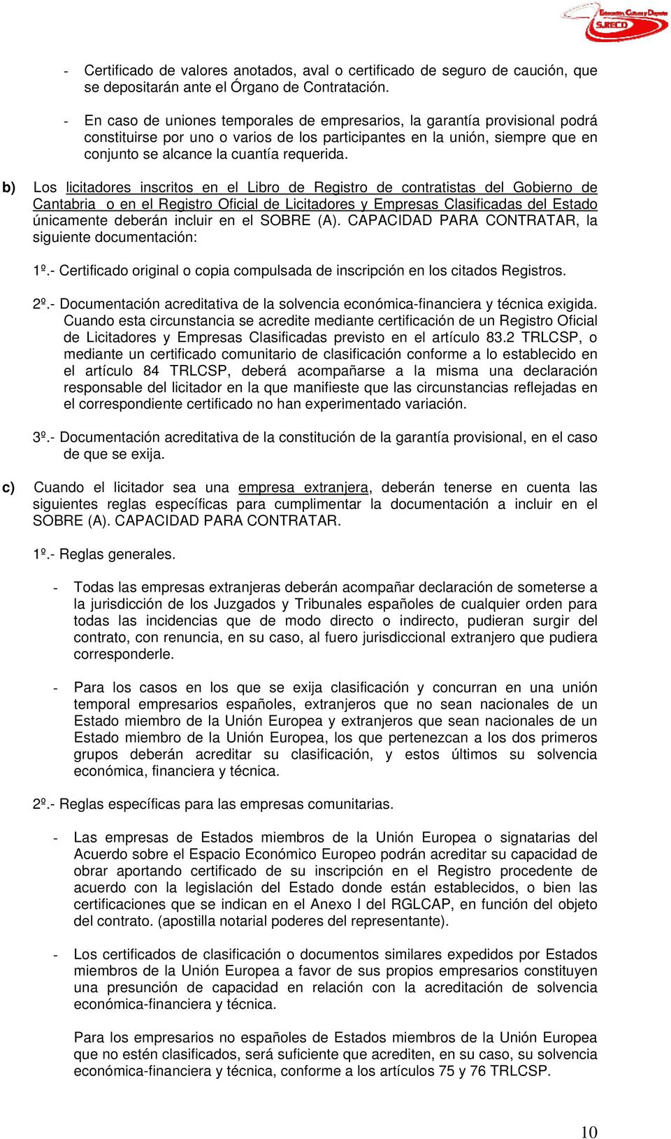b) Los licitadores inscritos en el Libro de Registro de contratistas del Gobierno de Cantabria o en el Registro Oficial de Licitadores y Empresas Clasificadas del Estado únicamente deberán incluir en