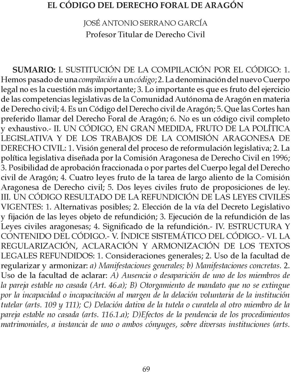 Lo importante es que es fruto del ejercicio de las competencias legislativas de la Comunidad Autónoma de Aragón en materia de Derecho civil; 4. Es un Código del Derecho civil de Aragón; 5.
