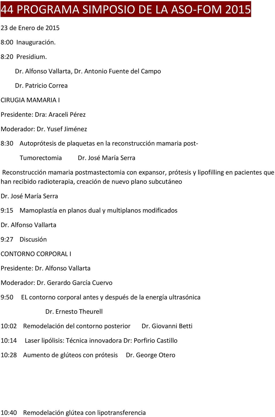 Yusef Jiménez 8:30 Autoprótesis de plaquetas en la reconstrucción mamaria post- Tumorectomia Reconstrucción mamaria postmastectomia con expansor, prótesis y lipofilling en pacientes que han recibido