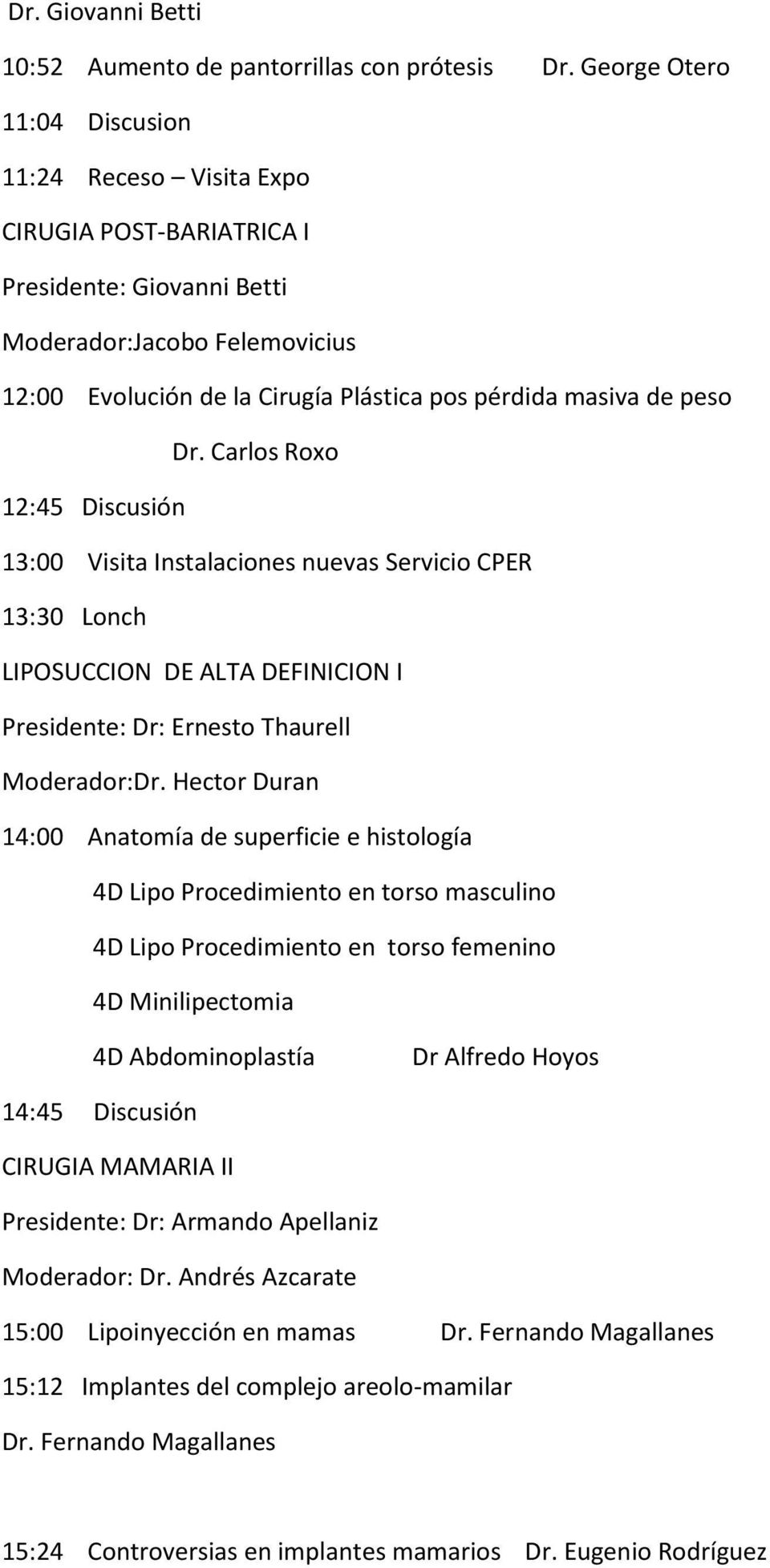 peso Dr. Carlos Roxo 12:45 Discusión 13:00 Visita Instalaciones nuevas Servicio CPER 13:30 Lonch LIPOSUCCION DE ALTA DEFINICION I Presidente: Dr: Ernesto Thaurell Moderador:Dr.