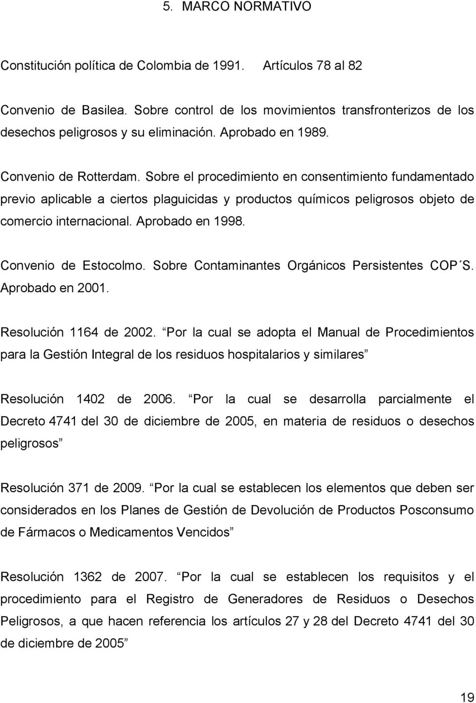 Aprobado en 1998. Convenio de Estocolmo. Sobre Contaminantes Orgánicos Persistentes COP S. Aprobado en 2001. Resolución 1164 de 2002.