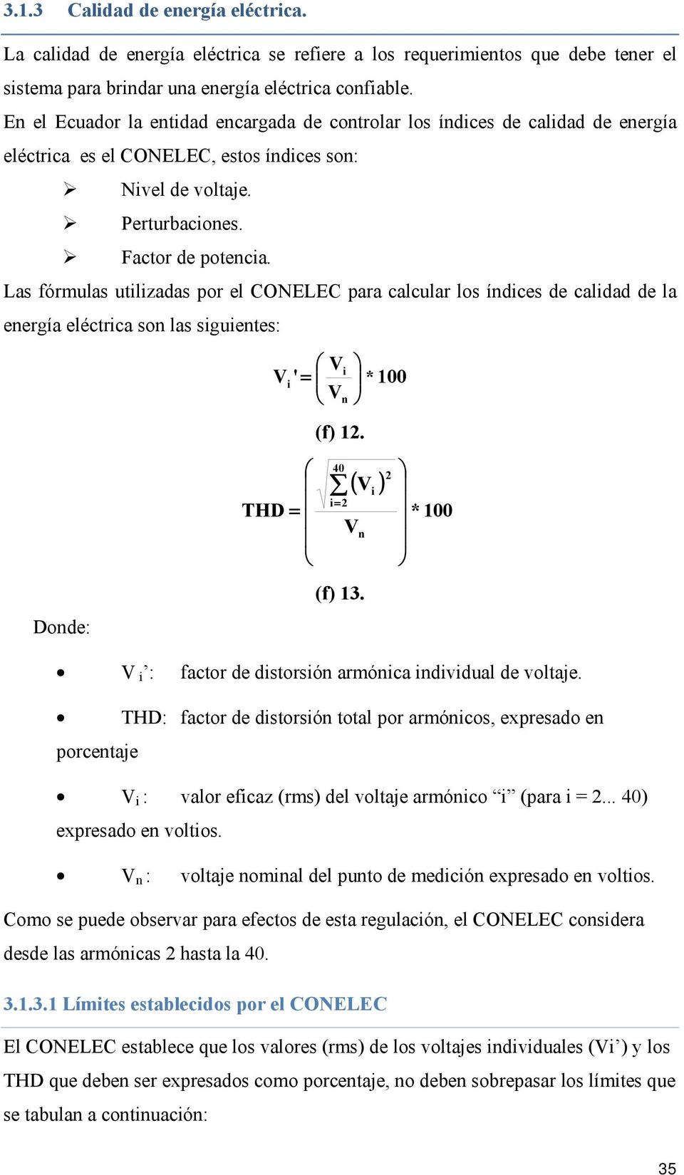 Las fórmulas utilizadas por el CONELEC para calcular los índices de calidad de la energía eléctrica son las siguientes: Donde: Vi V i ' * 100 V = n (f) 12. THD = 40 ( Vi ) i= 2 V n (f) 13.