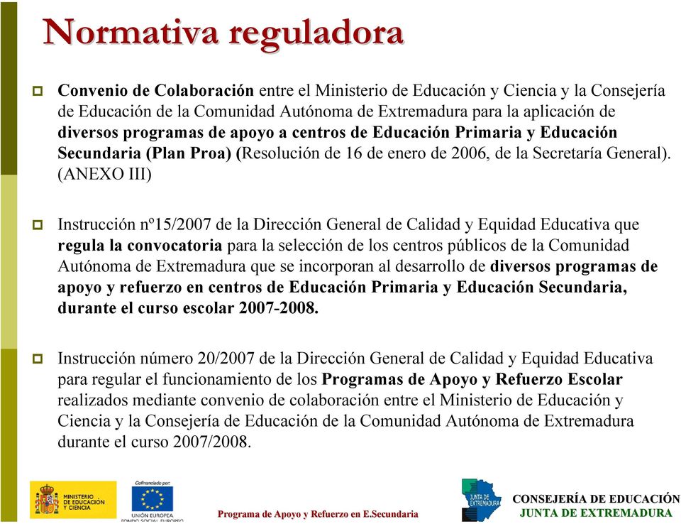 (ANEXO III) Instrucción nº15/2007 de la Dirección General de Calidad y Equidad Educativa que regula la convocatoria para la selección de los centros públicos de la Comunidad Autónoma de Extremadura
