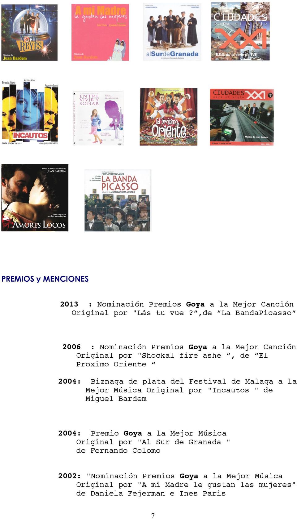 Biznaga de plata del Festival de Malaga a la Mejor Música Original por "Incautos " de Miguel Bardem 2004: Premio Goya a la Mejor Música