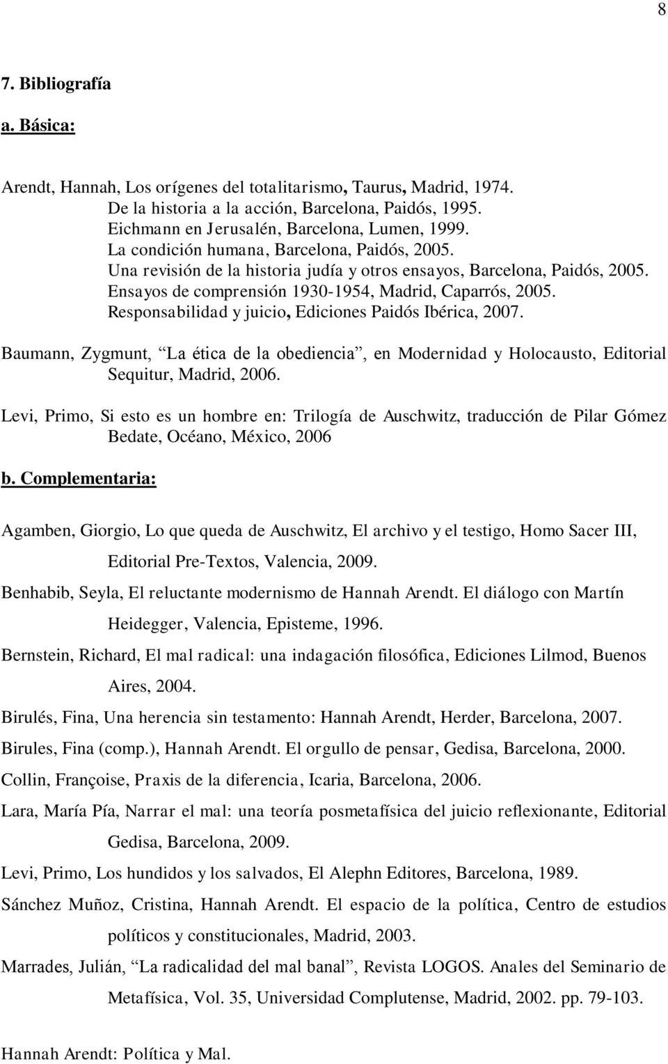 Responsabilidad y juicio, Ediciones Paidós Ibérica, 2007. Baumann, Zygmunt, La ética de la obediencia, en Modernidad y Holocausto, Editorial Sequitur, Madrid, 2006.