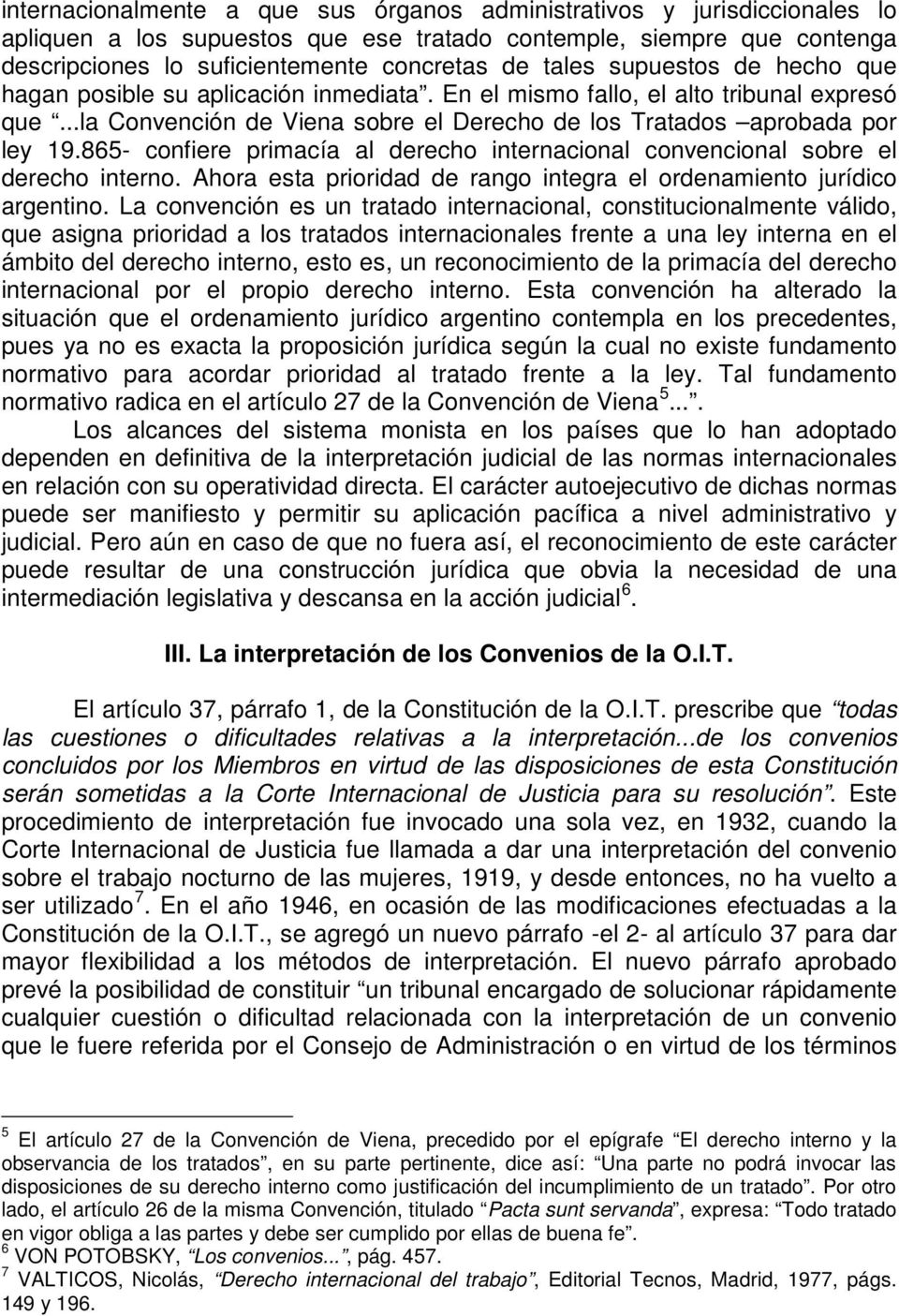 865- confiere primacía al derecho internacional convencional sobre el derecho interno. Ahora esta prioridad de rango integra el ordenamiento jurídico argentino.