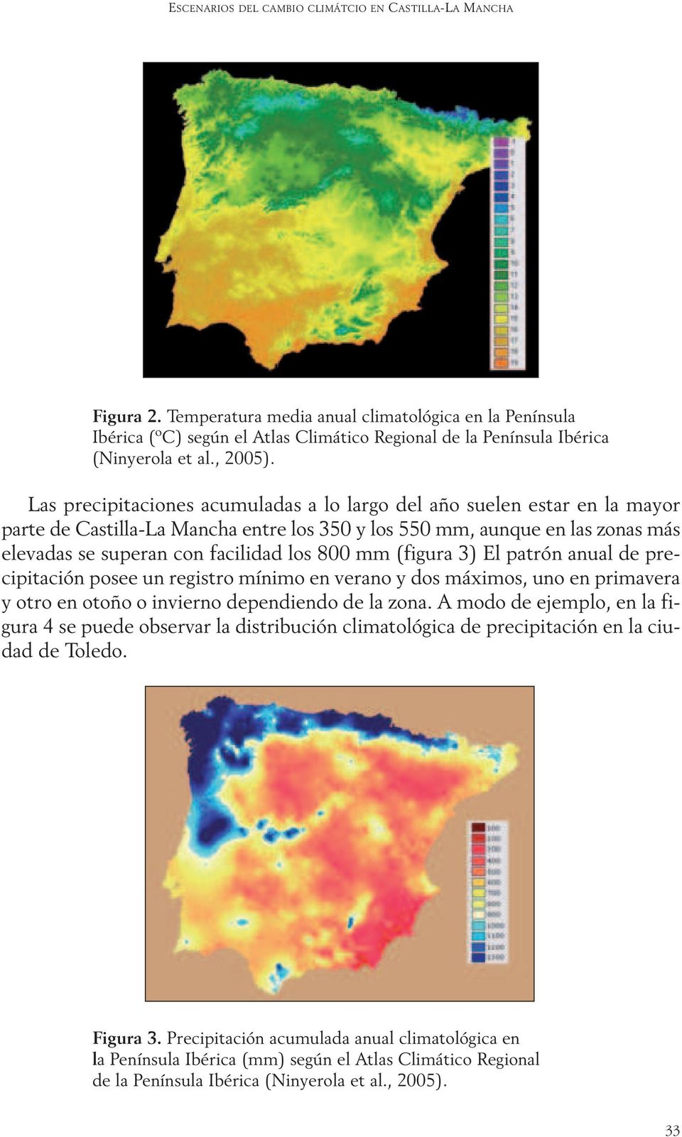 Las precipitaciones acumuladas a lo largo del año suelen estar en la mayor parte de Castilla-La Mancha entre los 350 y los 550 mm, aunque en las zonas más elevadas se superan con facilidad los 800 mm