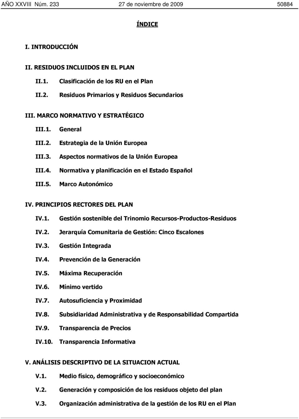 General Estrategia de la Unión Europea Aspectos normativos de la Unión Europea Normativa y planificación en el Estado Español Marco Autonómico IV. PRINCIPIOS RECTORES DEL PLAN IV.1. IV.2. IV.3. IV.4.