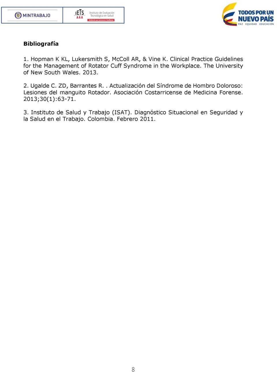 2013. 2. Ugalde C. ZD, Barrantes R.. Actualización del Síndrome de Hombro Doloroso: Lesiones del manguito Rotador.