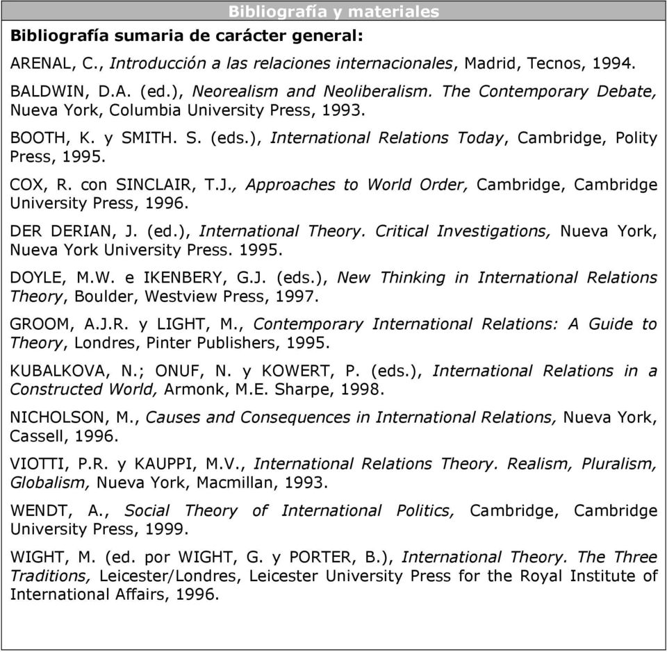 , Approaches to World Order, Cambridge, Cambridge University Press, 1996. DER DERIAN, J. (ed.), International Theory. Critical Investigations, Nueva York, Nueva York University Press. 1995. DOYLE, M.