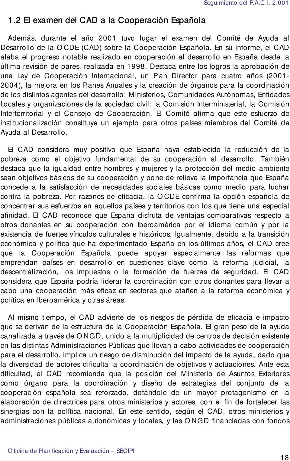 En su informe, el CAD alaba el progreso notable realizado en cooperación al desarrollo en España desde la última revisión de pares, realizada en 1998.