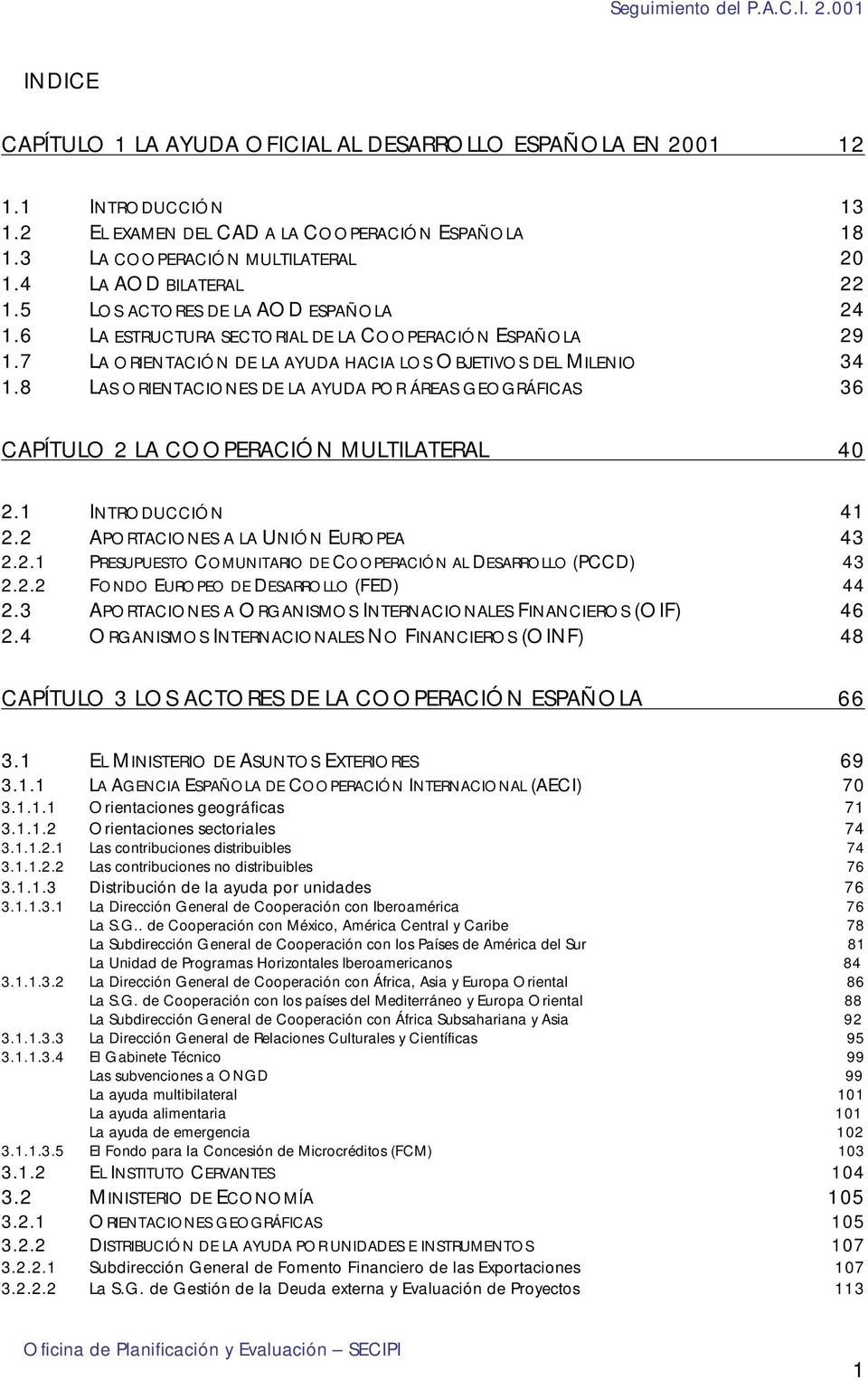 8 LAS ORIENTACIONES DE LA AYUDA POR ÁREAS GEOGRÁFICAS 36 CAPÍTULO 2 LA COOPERACIÓN MULTILATERAL 40 2.1 INTRODUCCIÓN 41 2.2 APORTACIONES A LA UNIÓN EUROPEA 43 2.2.1 PRESUPUESTO COMUNITARIO DE COOPERACIÓN AL DESARROLLO (PCCD) 2.