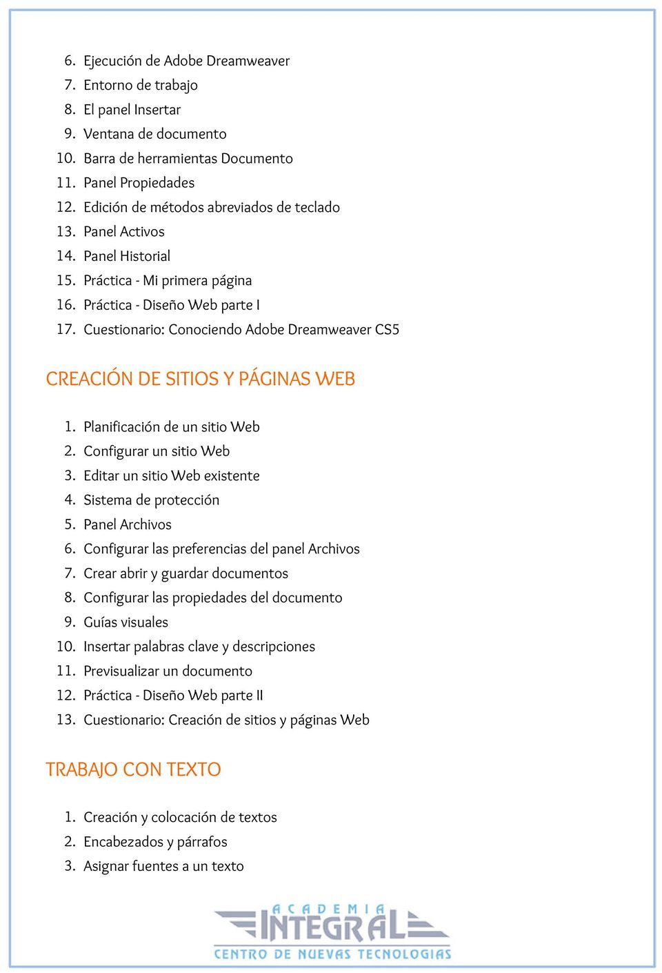 Cuestionario: Conociendo Adobe Dreamweaver CS5 CREACIÓN DE SITIOS Y PÁGINAS WEB 1. Planificación de un sitio Web 2. Configurar un sitio Web 3. Editar un sitio Web existente 4. Sistema de protección 5.